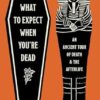 What to Expect When You're Dead: An Ancient Tour of Death and the Afterlife