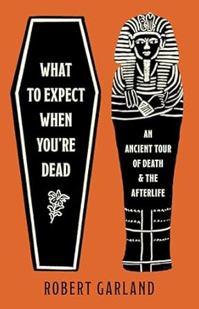 What to Expect When You're Dead: An Ancient Tour of Death and the Afterlife