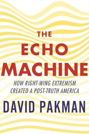 The Echo Machine: How Right-Wing Extremism Created a Post-Truth America