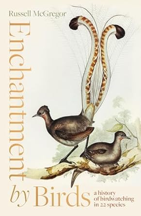 Enchantment by Birds: a history of birdwatching in 22 species