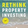 Rethink Property Investing, Fully Updated and Revised Edition: Become Financially Free with Commercial Property Investing