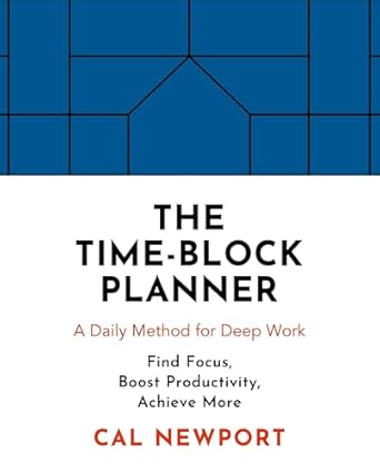 The Time-Block Planner: A Daily Method for Deep Work