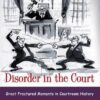 Disorder in the Court: Great Fractured Moments in Courtroom History