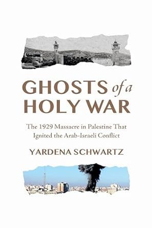 Ghosts of a Holy War: The 1929 Massacre in Palestine that Ignited the Arab-Israeli Conflict