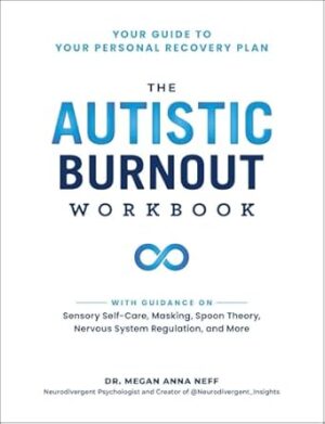 The Autistic Burnout Workbook: Your Guide to Your Personal Recovery Plan
