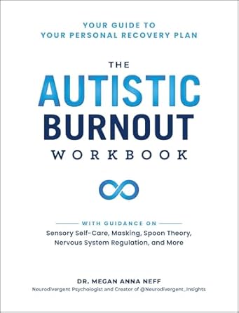 The Autistic Burnout Workbook: Your Guide to Your Personal Recovery Plan
