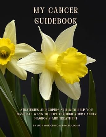 My Cancer Guidebook: Strategies and coping skills to help you navigate ways to cope through your cancer diagnosis and treatment