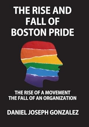 The Rise and Fall of Boston Pride: The Rise of a Movement, The Fall of an Organization