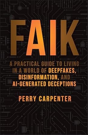 FAIK: A Practical Guide to Living in a World of Deepfakes, Disinformation, and AI-Generated Deceptions