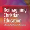 Reimagining Christian Education: Cultivating Transformative Approaches