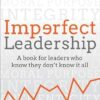 Imperfect Leadership: A book for leaders who know they don't know it all