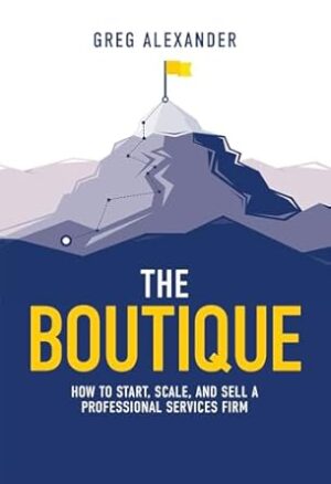 The Boutique: How to Start, Scale, and Sell a Professional Services Firm