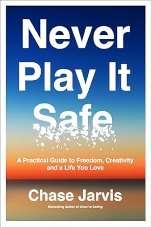 Never Play it Safe: A Practical Guide to Freedom, Creativity, and a Life You Love