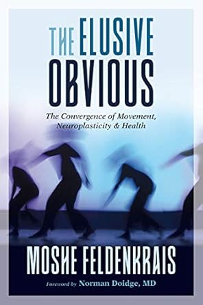 The Elusive Obvious: The Convergence of Movement, Neuroplasticity, and Health