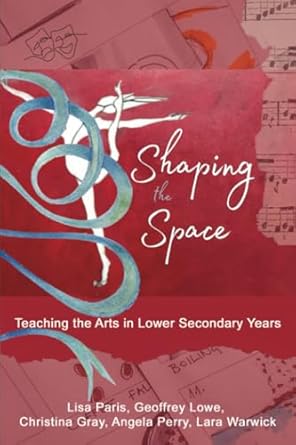 Shaping the Space: Teaching the Arts in Lower Secondary Years