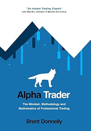 Alpha Trader: The Mindset, Methodology and Mathematics of Professional Trading