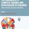 The Handbook of Complex Trauma and Dissociation in Children: Theory, Research, and Clinical Applications