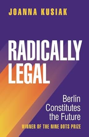Radically Legal: Berlin Constitutes the Future