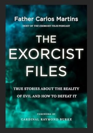 The Exorcist Files: True Stories About the Reality of Evil and How to Defeat It