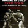 Greatest Boxing Stories Ever Told: Thirty-Six Incredible Tales From The Ring, First Edition: Thirty-Six Incredible Tales From The Ring
