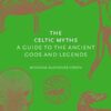 The Celtic Myths:A Guide to the Ancient Gods and Legends