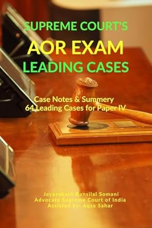 Supreme Court's AOR Exam- Leading Cases: Case Notes & Summery of 64 Leading Cases for Paper IV: Case Notes & Summery of 64 Leading Cases for Paper IV