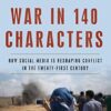 War in 140 Characters: How Social Media Is Reshaping Conflict in the Twenty-First Century