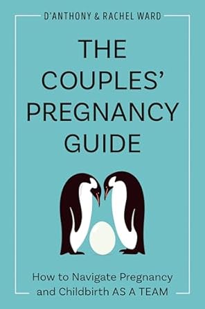 The Couples' Pregnancy Guide: How to Navigate Pregnancy and Childbirth as a Team