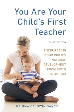 You Are Your Child's First Teacher, Third Edition: Encouraging Your Child's Natural Development from Birth to Age Six