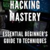 Hacking Mastery: Essential Beginner's Guide to Techniques: Unlocking the Secrets: Learn Essential Techniques with Step-by-Step Instructions.
