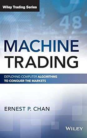 Machine Trading: Deploying Computer Algorithms to Conquer the Markets