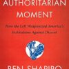 The Authoritarian Moment: How the Left Weaponized America's Institutions Against Dissent