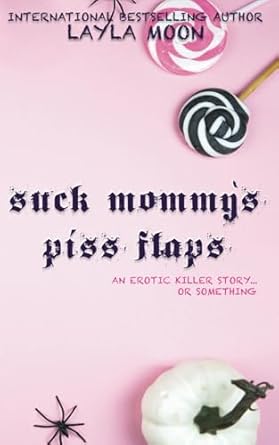 Suck Mommy’s Piss Flaps: An Erotic Killer Story… Or Something
