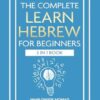 The Complete Learn Hebrew For Beginners Book (3 In 1): Master Reading, Writing, and Speaking in Hebrew With This Integrated Textbook and Workbook