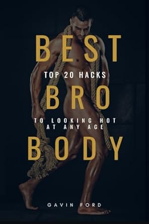 Best Bro Body – Top 20 Hacks to Looking Hot at Any Age