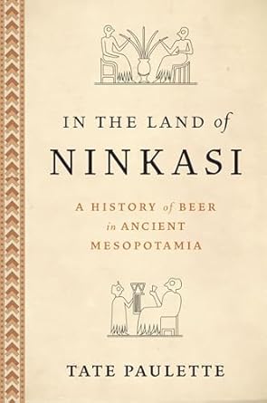 In the Land of Ninkasi A History of Beer in Ancient Mesopotamia