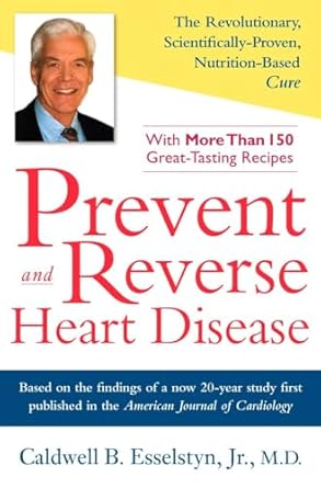 Prevent and Reverse Heart Disease: The Revolutionary, Scientifically Proven, Nutrition-Based Cure