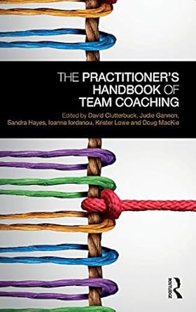 The Practitioner’s Handbook of Team Coaching
