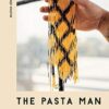 The Pasta Man: The Art of Making Spectacular Pasta – with 40 Recipes