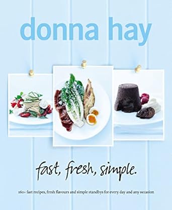 fast, fresh, simple.: 160+ Fast Recipes, Fresh Flavours and Simple Standbys for Every Day and Any Occasion
