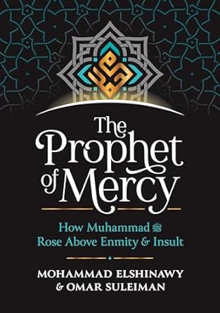 The Prophet of Mercy: How Muhammad Rose Above Enmity Insult