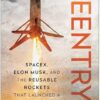 Reentry: SpaceX, Elon Musk, and the Reusable Rockets that Launched a Second Space Age