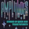 Amplitudes: Stories of Queer and Trans Futurity