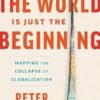 The End Of The World Is Just The Beginning: Mapping the Collapse of Globalization
