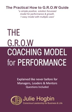 The GROW Coaching Model for Performance: The Practical How to GROW Guide - 1 simple model with mutiple uses with questions included