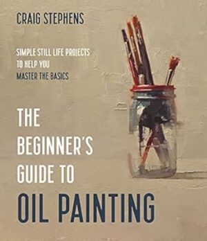 The Beginner’s Guide to Oil Painting: Simple Still Life Projects to Help You Master the Basics