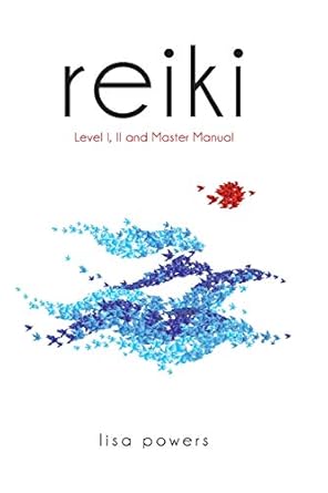 Reiki: Level I, II and Master Manual