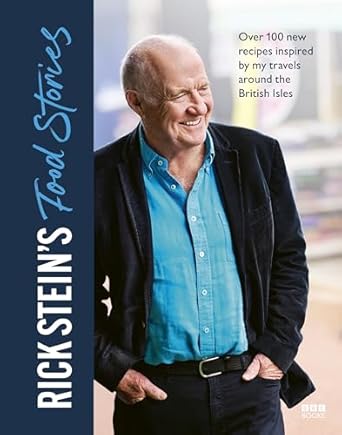 Rick Stein's Food Stories: Over 100 New Recipes Inspired by my Travels Around the British Isles