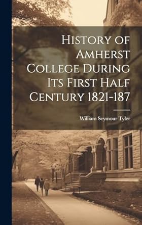 History of Amherst College During its First Half Century 1821-187