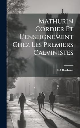 Mathurin Cordier et l'enseignement chez les premiers calvinistes